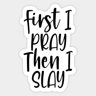 First I Pray Then I Slay Sticker